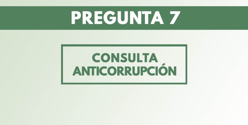 Esta es la pregunta 7 de la Consulta Anticorrupción Esta es la pregunta 7 de la Consulta Anticorrupción