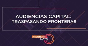 Audiencias Capital - Traspasando fronteras