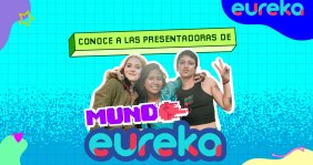 Conoce a las presentadoras de Mundo eureka