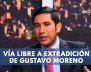 VÍA-LIBRE-A-EXTRADICIÓN-DE-GUSTAVO-MORENO
