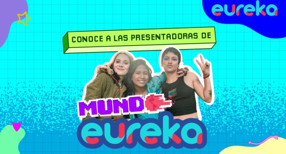 Conoce a las presentadoras de Mundo eureka